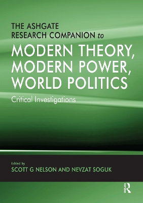 The Ashgate Research Companion to Modern Theory, Modern Power, World Politics: Critical Investigations - Soguk, Nevzat (Editor), and Nelson, Scott G (Editor)