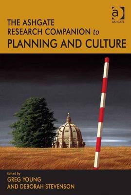 The Ashgate Research Companion to Planning and Culture - Young, Greg, and Stevenson, Deborah, Dr.