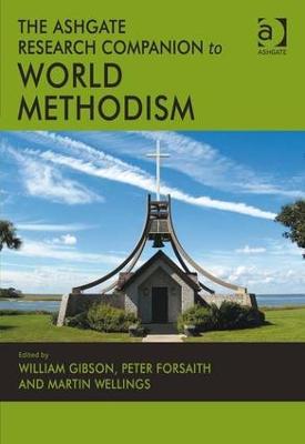 The Ashgate Research Companion to World Methodism - Gibson, William, Dr. (Editor), and Forsaith, Peter (Editor), and Wellings, Martin (Editor)