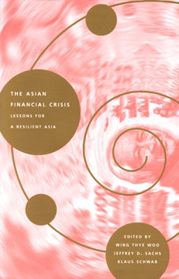 The Asian Financial Crisis: Lessons for a Resilient Asia - Woo, Wing Thye (Editor), and Sachs, Jeffrey (Editor), and Schwab, Klaus, President (Editor)