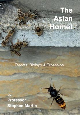 The Asian Hornet: Threats, Biology & Expansion - Martin, Stephen John