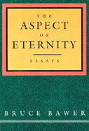 The Aspect of Eternity: Essays - Bawer, Bruce