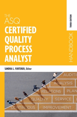The ASQ Certified Quality Process Analyst Handbook - Furterer, Sandra L (Editor)