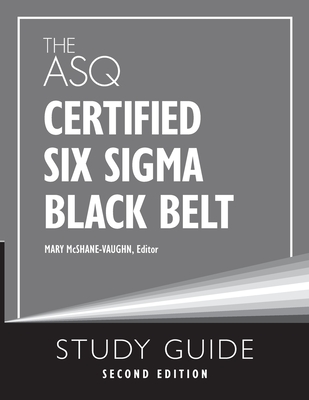 The ASQ Certified Six Sigma Black Belt Study Guide - McShane-Vaughn, Mary