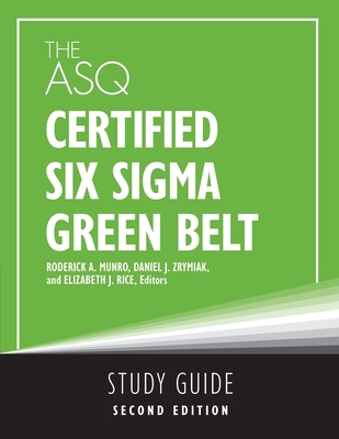 The ASQ Certified Six Sigma Green Belt Study Guide - Munro, Roderick A (Editor), and Rice Munro, Elizabeth (Editor), and Zrymiak, Daniel J (Editor)