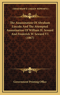 The Assassination Of Abraham Lincoln And The Attempted Assassination Of William H. Seward And Frederick W. Seward V2 (1867)