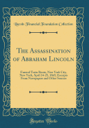 The Assassination of Abraham Lincoln: Funeral Train Route, New York City, New York, April 24-25, 1865; Excerpts from Newspapers and Other Sources (Classic Reprint)