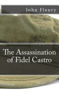 The Assassination of Fidel Castro: The Secret History of Assassination Attempts on Fidel Castro