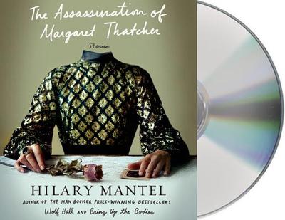 The Assassination of Margaret Thatcher: Stories - Mantel, Hilary, and Carr, Jane (Read by)