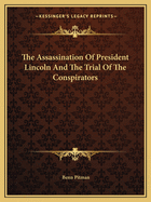 The Assassination Of President Lincoln And The Trial Of The Conspirators