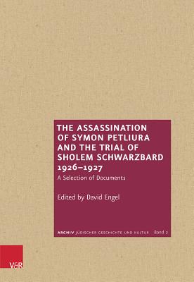 The Assassination of Symon Petliura and the Trial of Sholem Schwarzbard 1926-1927: A Selection of Documents - Engel, David, Professor