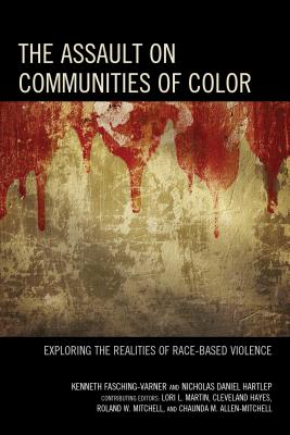 The Assault on Communities of Color: Exploring the Realities of Race-Based Violence - Fasching-Varner, Kenneth J (Editor), and Hartlep, Nicholas Daniel (Editor)