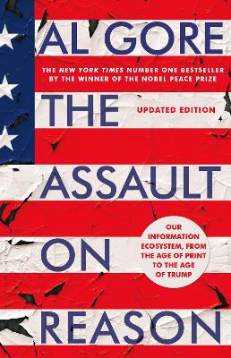 The Assault on Reason: Our Information Ecosystem, from the Age of Print to the Age of Trump - Gore, Al