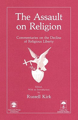The Assault on Religion: Commentaries on the Decline of Religious Liberty - Kirk, Russell