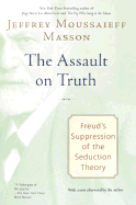 The Assault on Truth: Freud's Suppression of the Seduction Theory - Masson, Jeffrey Moussaieff, PH.D.