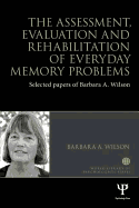 The Assessment, Evaluation and Rehabilitation of Everyday Memory Problems: Selected Papers of Barbara A. Wilson