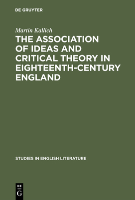 The Association of Ideas and Critical Theory in Eighteenth-Century England: A History of a Psychological Method in English Criticism - Kallich, Martin