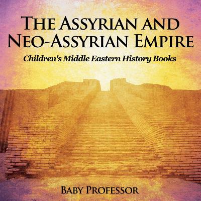 The Assyrian and Neo-Assyrian Empire Children's Middle Eastern History Books - Baby Professor