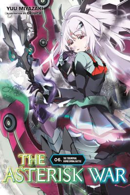 The Asterisk War, Vol. 6 (Light Novel): The Triumphal Homecoming Battle Volume 6 - Miyazaki, Yuu, and Okiura, and Trowell, Haydn (Translated by)