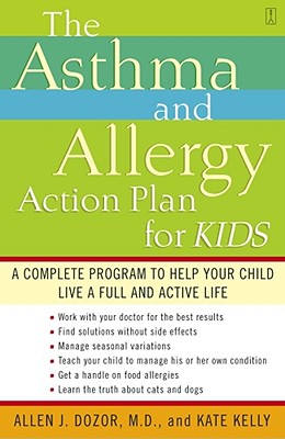 The Asthma and Allergy Action Plan for Kids: A Complete Program to Help Your Child Live a Full and Active Life - Dozor, Allen, M.D., and Kelly, Kate