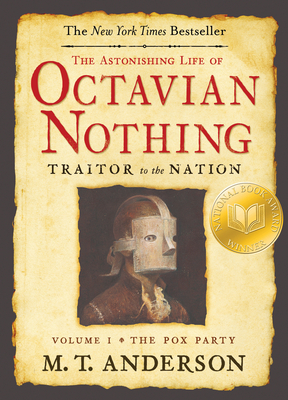 The Astonishing Life of Octavian Nothing, Traitor to the Nation, Volume I: The Pox Party - Anderson, M T