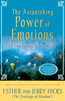 The Astonishing Power of Emotions: Let Your Feelings Be Your Guide - Hicks, Esther, and Hicks, Jerry