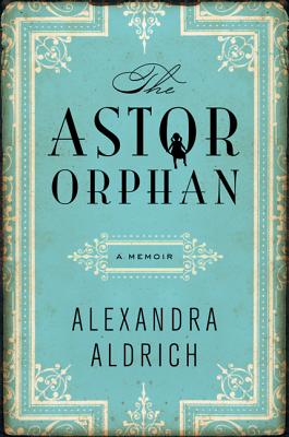 The Astor Orphan - Aldrich, Alexandra