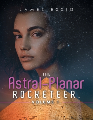 The Astral-Planar Rocketeer. Volume 1. - Essig, James