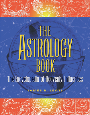 The Astrology Book: The Encyclopedia of Heavenly Influences - Lewis, James R