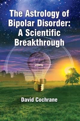 The Astrology of Bipolar Disorder: A Scientific Breakthrough - Cochrane, David