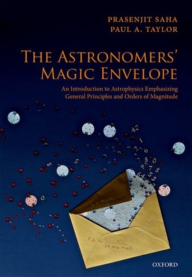 The Astronomers' Magic Envelope: An Introduction to Astrophysics Emphasizing General Principles and Orders of Magnitude - Saha, Prasenjit, and Taylor, Paul A.