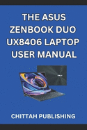 The Asus Zenbook Duo Ux8406 Laptop User Manual: A Complete Step-by-Step Guide to Mastering the ASUS Zenbook Duo UX8406 for Beginners and Experienced Users