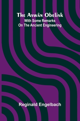 The Asw n Obelisk; With Some Remarks On The Ancient Engineering - Engelbach, Reginald