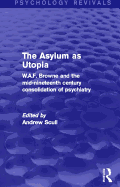 The Asylum as Utopia (Psychology Revivals): W.A.F. Browne and the Mid-Nineteenth Century Consolidation of Psychiatry