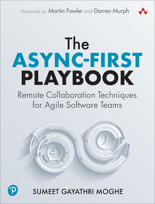 The Async-First Playbook: Remote Collaboration Techniques for Agile Software Teams - Moghe, Sumeet
