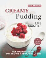 The At-Home Creamy Pudding Life Manual: Rice Pudding Recipes for the Ups and Downs of Life
