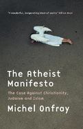 The Atheist Manifesto: The Case Against Christianity, Judaism and Islam