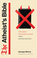 The Atheist's Bible: The Most Dangerous Book That Never Existed