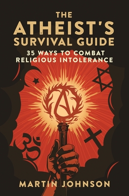 The Atheist's Survival Guide: 35 Ways to Combat Religious Intolerance - Johnson, Martin