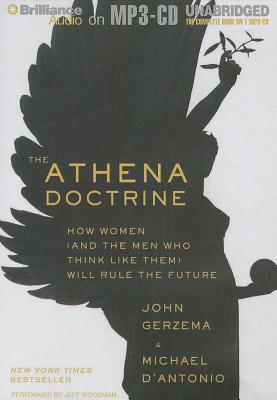 The Athena Doctrine: How Women (and the Men Who Think Like Them) Will Rule the Future - Gerzema, John, and D'Antonio, Michael, Professor, and Woodman, Jeff (Read by)