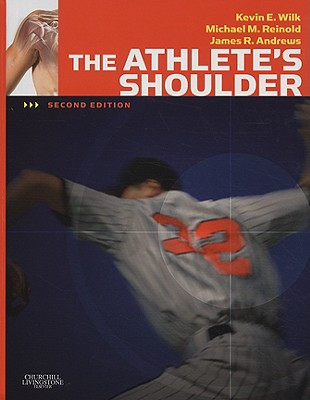 The Athlete's Shoulder - Andrews, James R, MD, and Wilk, Kevin E, PT, DPT, and Reinold, Michael M, DPT, Atc, CSCS