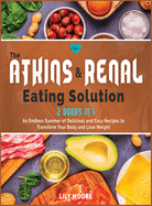 The Atkins and Renal Eating Solution: An Endless Summer of Delicious and Easy Recipes to Transform Your Body and Lose Weight