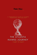 The Atlanta Hawks Journey: Flight to Legacy: A Comprehensive History of Triumphs, Transitions, and Team Spirit
