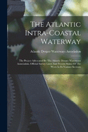 The Atlantic Intra-coastal Waterway: The Project Advocated By The Atlantic Deeper Waterways Association. Official Survey Lines And Present Status Of The Work In Its Various Sections