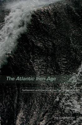 The Atlantic Iron Age: Settlement and Identity in the First Millennium BC - Henderson, Jon
