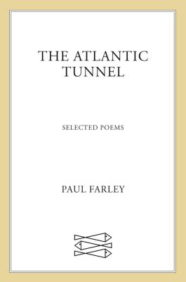 The Atlantic Tunnel: Selected Poems - Farley, Paul