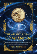 The Atlantis Grail Companion: A Reference Guide to Things and Places for Fans of The Atlantis Grail