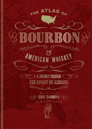 The Atlas of Bourbon and American Whiskey: A journey through the spirit of America