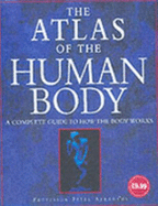 The Atlas of the Human Body: A Complete Guide to How the Body Works