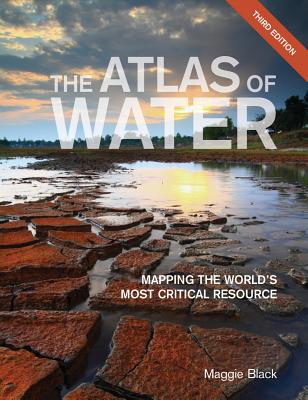 The Atlas of Water: Mapping the World's Most Critical Resource - Black, Maggie